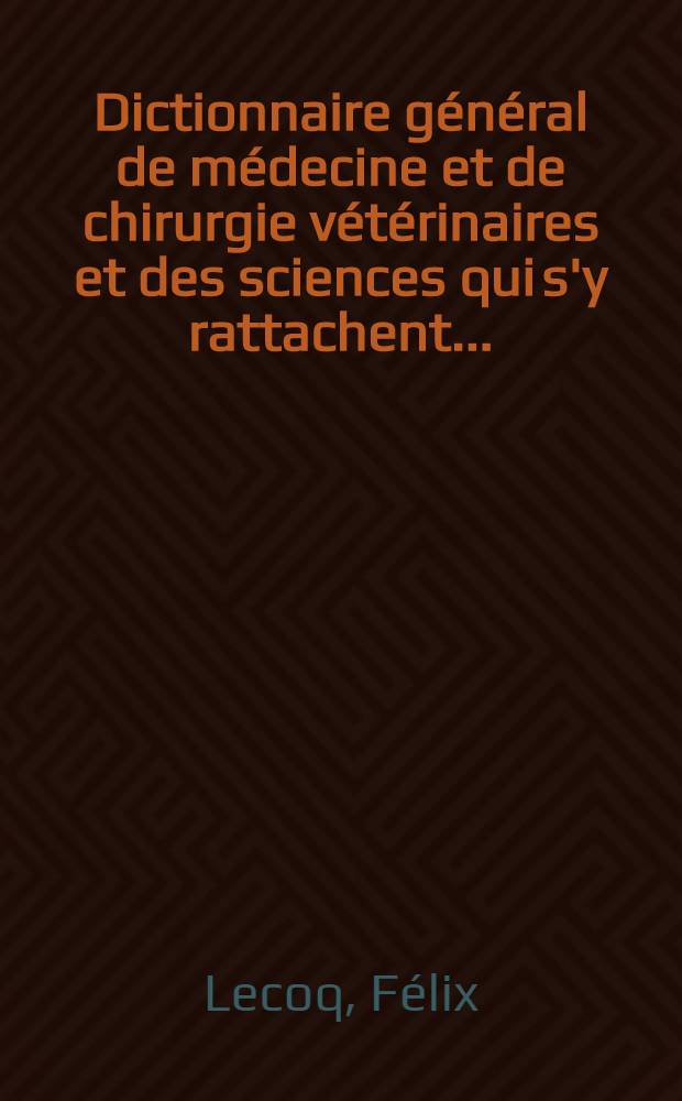 Dictionnaire général de médecine et de chirurgie vétérinaires et des sciences qui s'y rattachent ...