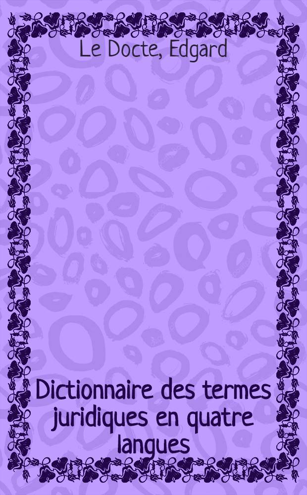 Dictionnaire des termes juridiques en quatre langues = Viertalig juridisch woordenboek = Legal dictionary in four languages