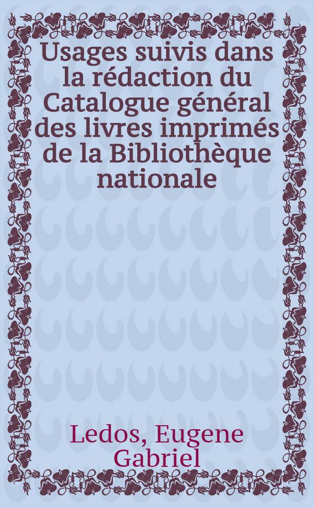 Usages suivis dans la rédaction du Catalogue général des livres imprimés de la Bibliothèque nationale