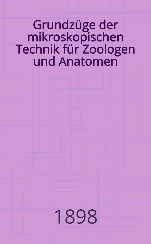 Grundz&uuml;ge der mikroskopischen Technik f&uuml;r Zoologen und Anatomen