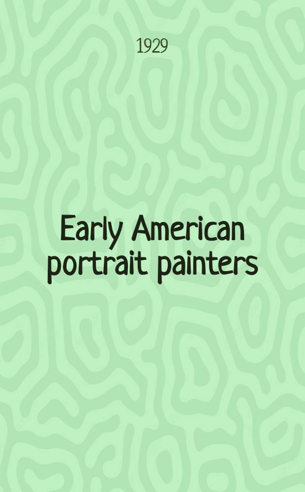 Early American portrait painters : the fourteen principal earliest native-born painters