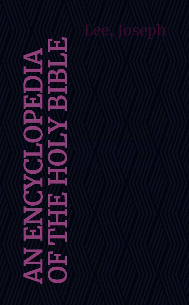 An encyclopedia of the Holy Bible : historical, geographical, biographical and doctrinal : Illustrated by engravings, maps, charts, etc