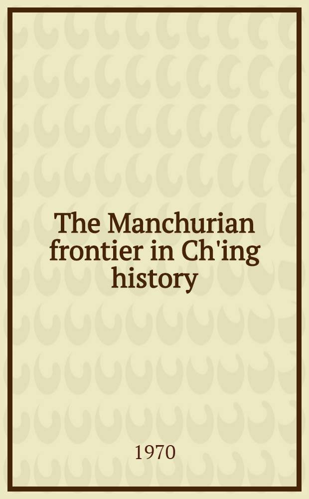 The Manchurian frontier in Ch'ing history