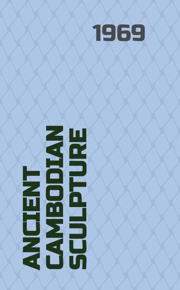 Ancient Cambodian sculpture : A catalogue of Exhib. shown in the Asia House gallery, 1969