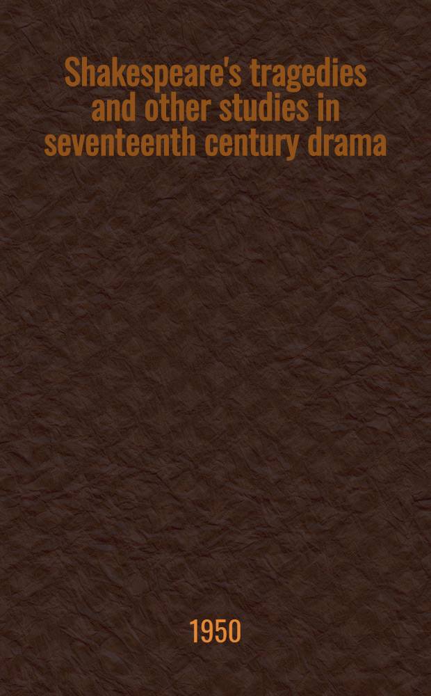 Shakespeare's tragedies and other studies in seventeenth century drama
