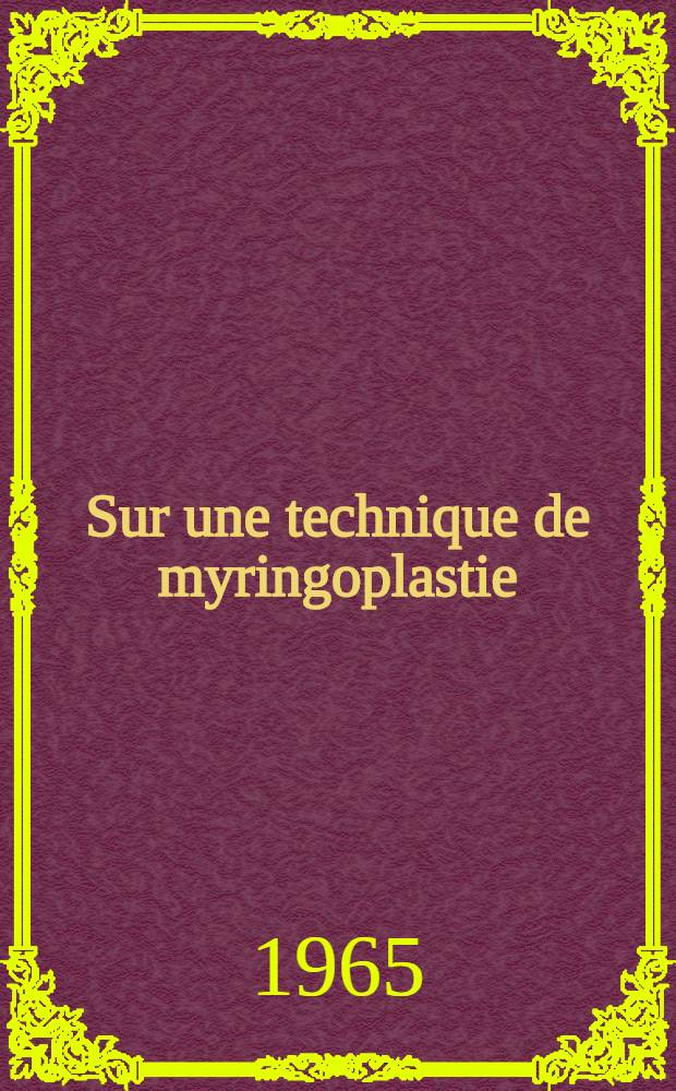 Sur une technique de myringoplastie : Son int&eacute;r&ecirc;t dans les vastes destructions tympaniques