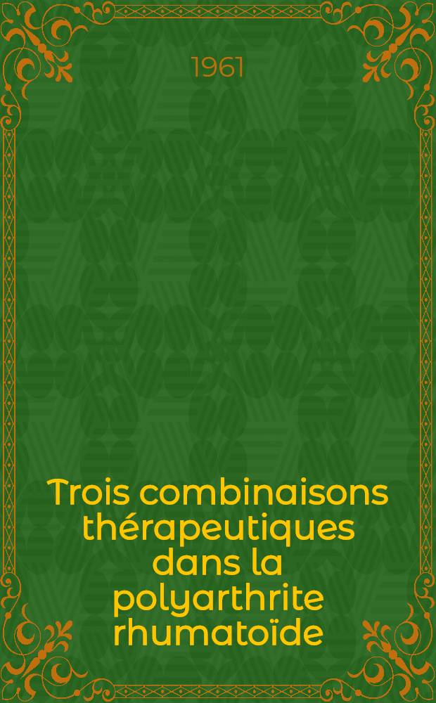 Trois combinaisons thérapeutiques dans la polyarthrite rhumatoïde: hormones-butazolidine, hormones-antimalariques, butazolidine-antimalariques : Thèse ..