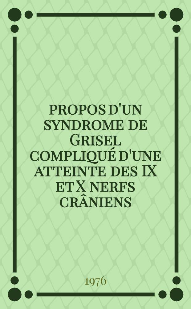 À propos d'un syndrome de Grisel compliqué d'une atteinte des IX et X nerfs crâniens : Thèse ..