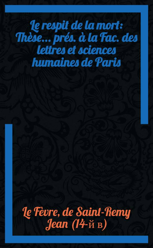 Le respit de la mort : Th&egrave;se ... pr&eacute;s. &agrave; la Fac. des lettres et sciences humaines de Paris