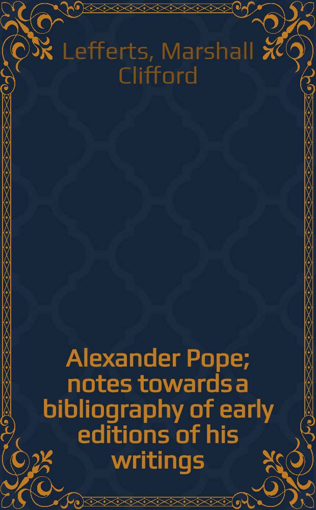 Alexander Pope; notes towards a bibliography of early editions of his writings