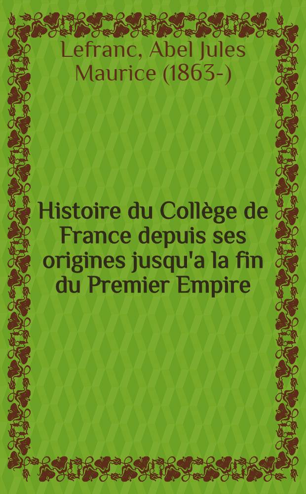 Histoire du Coll&egrave;ge de France depuis ses origines jusqu'a la fin du Premier Empire