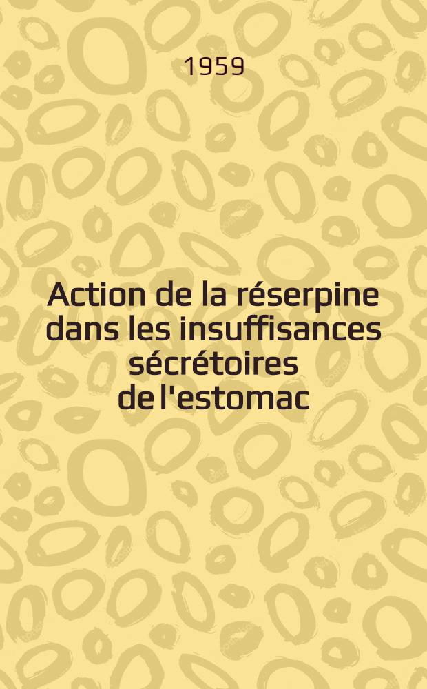 Action de la réserpine dans les insuffisances sécrétoires de l'estomac : son intérêt dans le traitement des gastrites hypochlorhydriques : (À propos de trente cas)