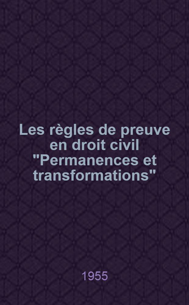 Les règles de preuve en droit civil "Permanences et transformations" : Thèse pour le doctorat en droit ..