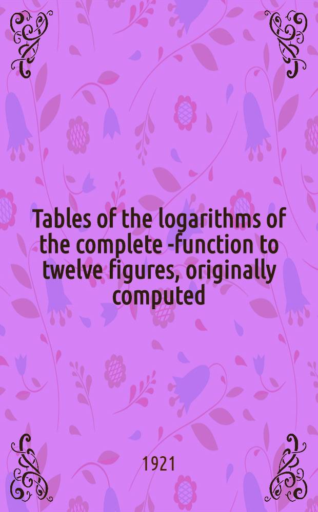 ... Tables of the logarithms of the complete Г- function to twelve figures, originally computed