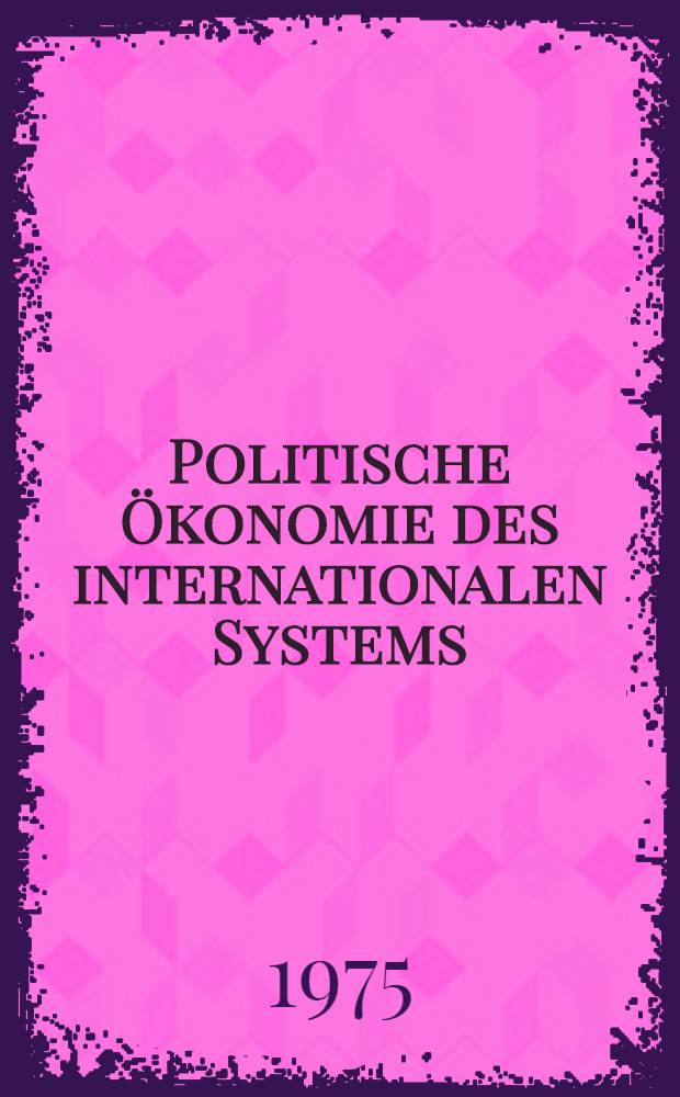 Politische Ökonomie des internationalen Systems : Alte und neue Formen der Weltarbeitsteilung zwischen kapitalistischen Industrieländern und Dritter Welt