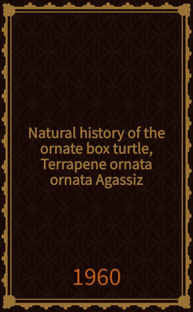 Natural history of the ornate box turtle, Terrapene ornata ornata Agassiz