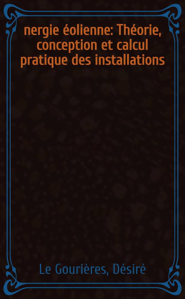 Énergie éolienne : Théorie, conception et calcul pratique des installations
