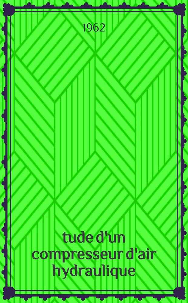 Étude d'un compresseur d'air hydraulique: Méthodes graphiques pour le calcul des coups de bélier sur les installations munies de réservoirs d'air: 1-re sujet; Propositions données par la Faculté: Hydrologie réunionnaise: 2-e sujet: Thèses présentées à la Faculté des sciences de l'Univ. de Toulouse ... / par Désiré Le Gouriérès ..