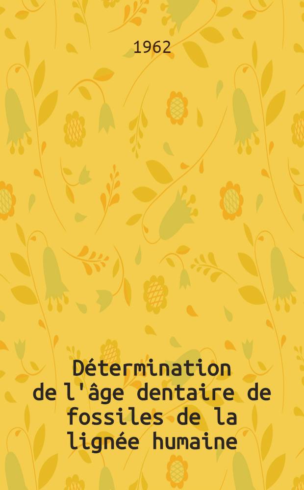 Détermination de l'âge dentaire de fossiles de la lignée humaine: 1-re thèse; Propositions données par la Faculté: 2-e thèse: Thèses présentées à Faculté des sciences de l'Univ. de Paris ... / par Legoux, Pierre
