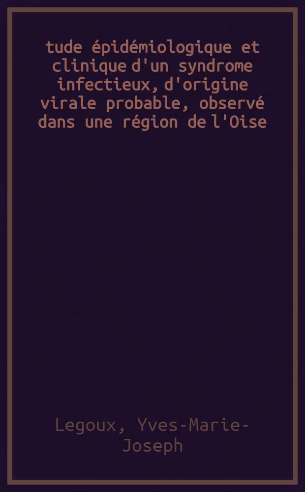 Étude épidémiologique et clinique d'un syndrome infectieux, d'origine virale probable, observé dans une région de l'Oise : Discussion étiologique : Efficacité du traitement par l'auréomycine : Thèse pour le doctorat en méd. (diplôme d'État)