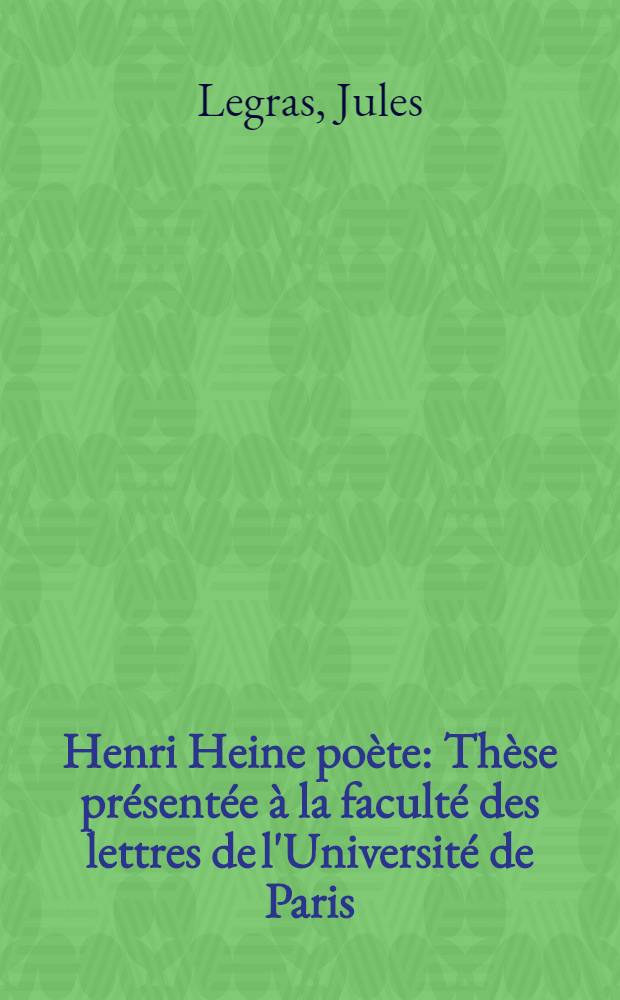 Henri Heine poète : Thèse présentée à la faculté des lettres de l'Université de Paris