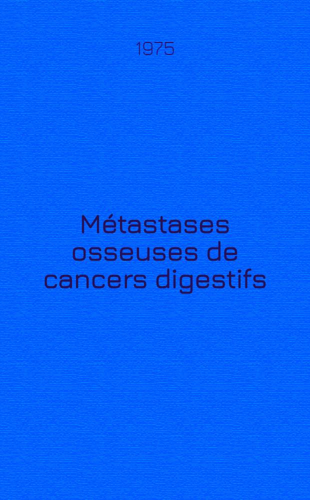 M&eacute;tastases osseuses de cancers digestifs : &Agrave; propos d'un cas de m&eacute;tastases exclusivement ost&eacute;ocondensantes compliquant un cancer gastrique : Th&egrave;se ..