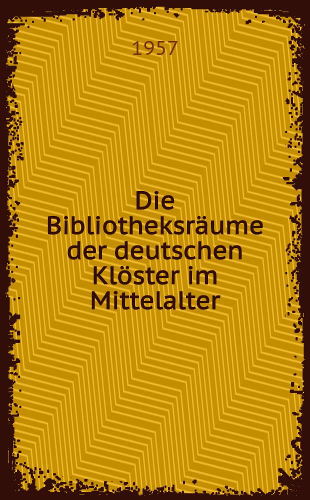 Die Bibliotheksr&auml;ume der deutschen Kl&ouml;ster im Mittelalter