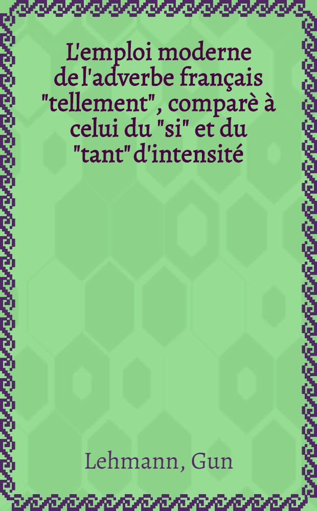 L'emploi moderne de l'adverbe français "tellement", comparè à celui du "si" et du "tant" d'intensité