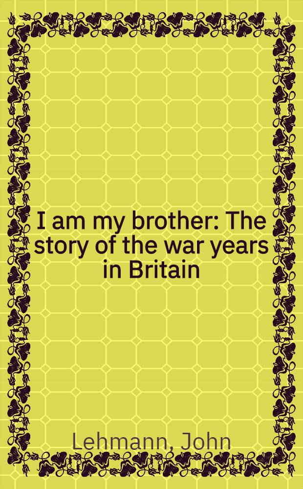I am my brother : The story of the war years in Britain