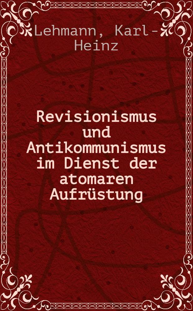 Revisionismus und Antikommunismus im Dienst der atomaren Aufrüstung : Eine notwendige Auseinandersetzung mit der miltärpolitischen Konzeption der rechten SPD-Führung