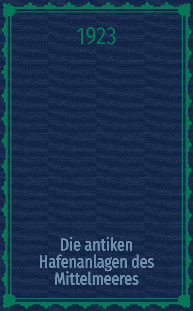 Die antiken Hafenanlagen des Mittelmeeres : Beiträge zur Geschichte des Städtebaues im Altertum