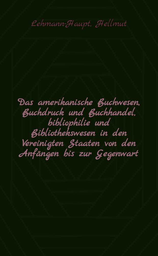 Das amerikanische Buchwesen, Buchdruck und Buchhandel, bibliophilie und Bibliothekswesen in den Vereinigten Staaten von den Anf&auml;ngen bis zur Gegenwart