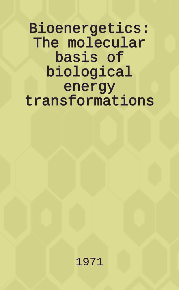 Bioenergetics : The molecular basis of biological energy transformations