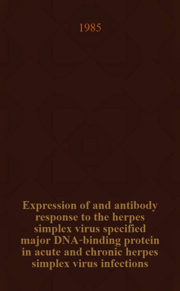 Expression of and antibody response to the herpes simplex virus specified major DNA-binding protein in acute and chronic herpes simplex virus infections