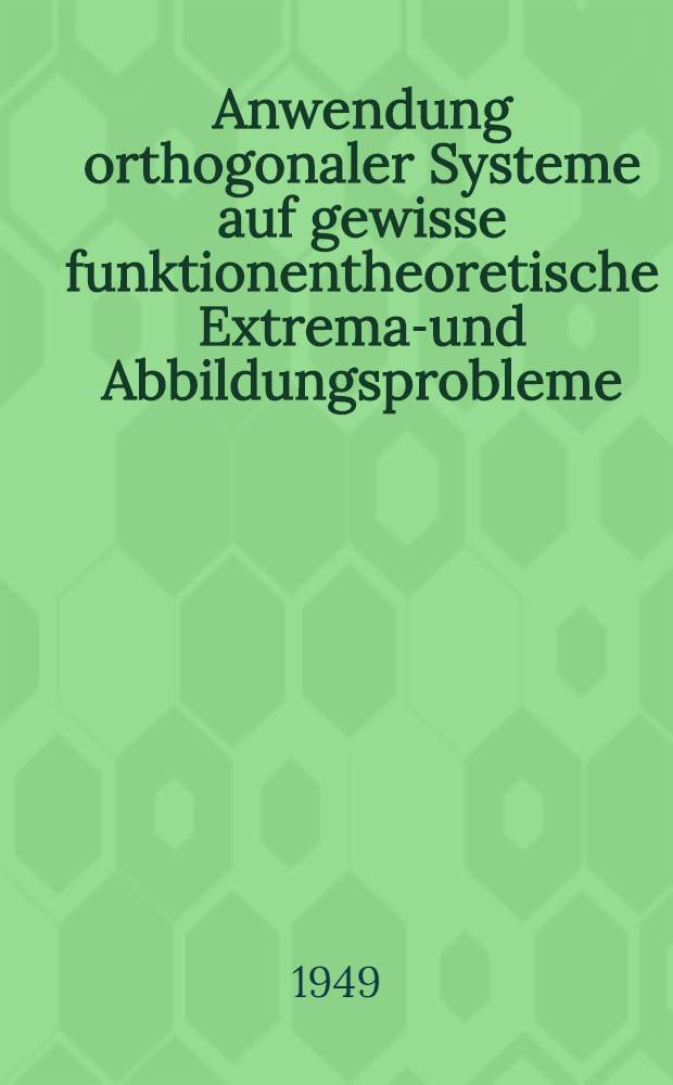Anwendung orthogonaler Systeme auf gewisse funktionentheoretische Extremal- und Abbildungsprobleme