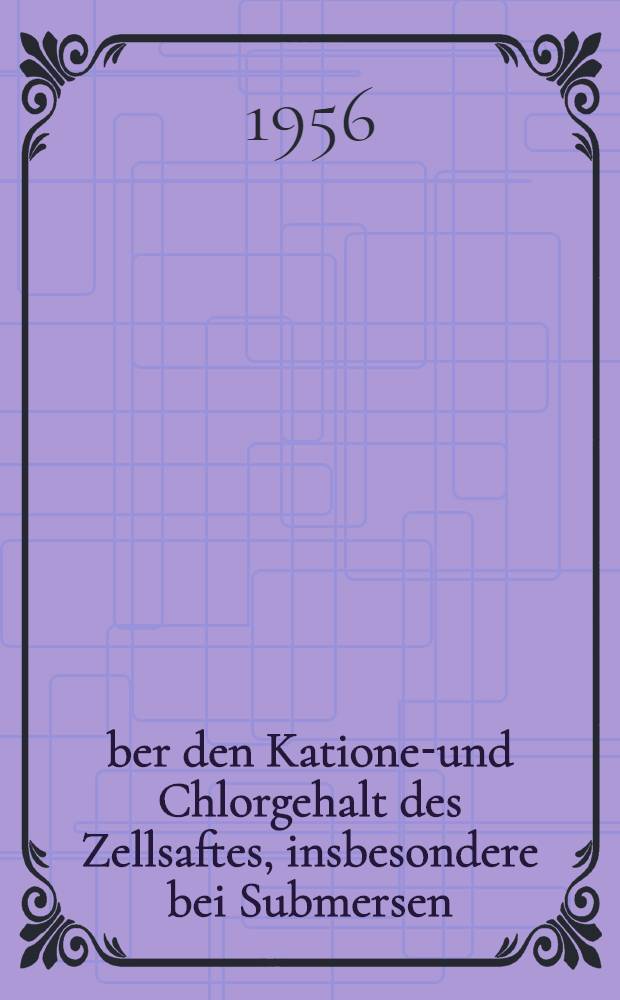 Über den Kationen- und Chlorgehalt des Zellsaftes, insbesondere bei Submersen