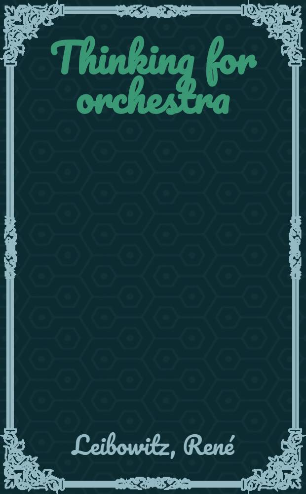 Thinking for orchestra : Pactical exercises in orchestration