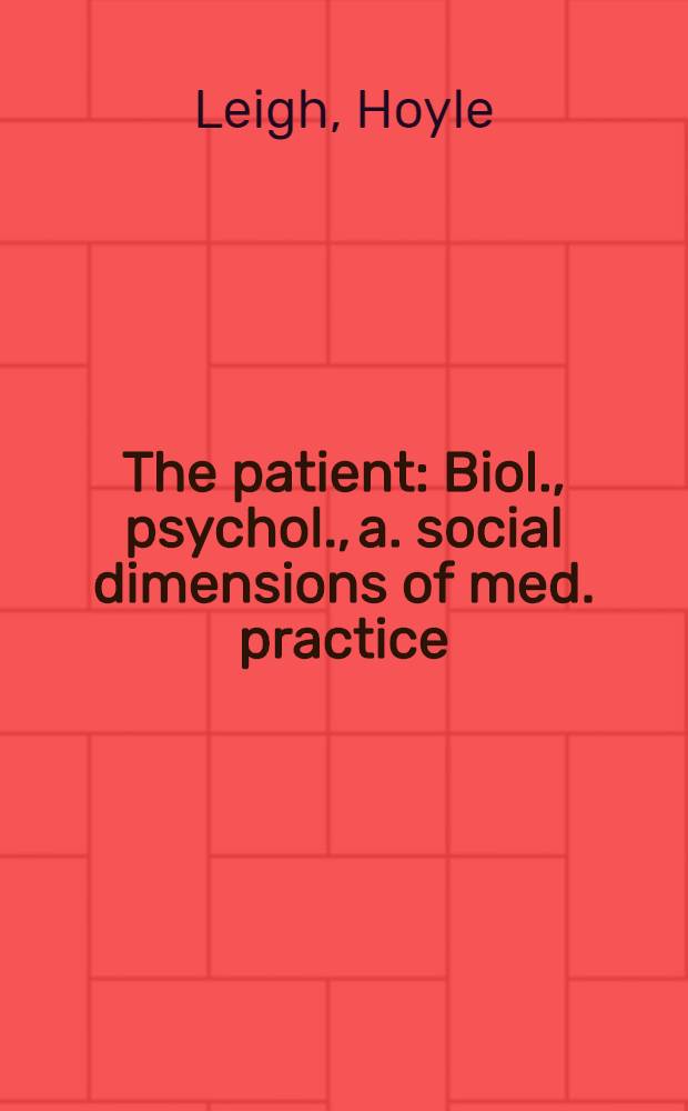 The patient : Biol., psychol., a. social dimensions of med. practice