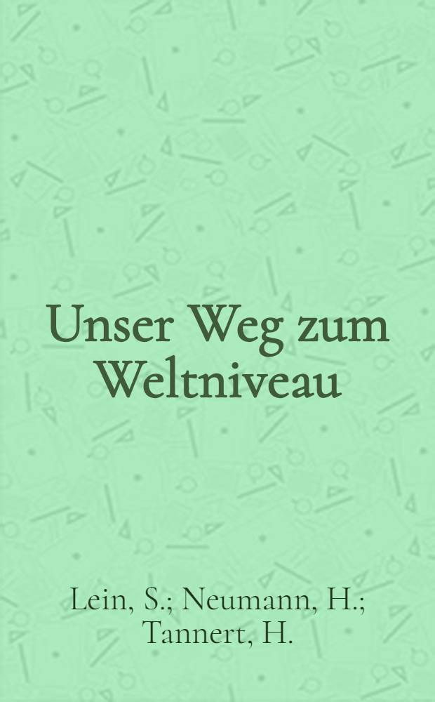 Unser Weg zum Weltniveau : Wie organisiert die Gewerkschaft den gemeinsamen Kampf der Arbeiter und der Intelligenz um die Erreichung des Weltniveaus?
