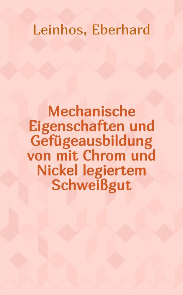 Mechanische Eigenschaften und Gefügeausbildung von mit Chrom und Nickel legiertem Schweißgut
