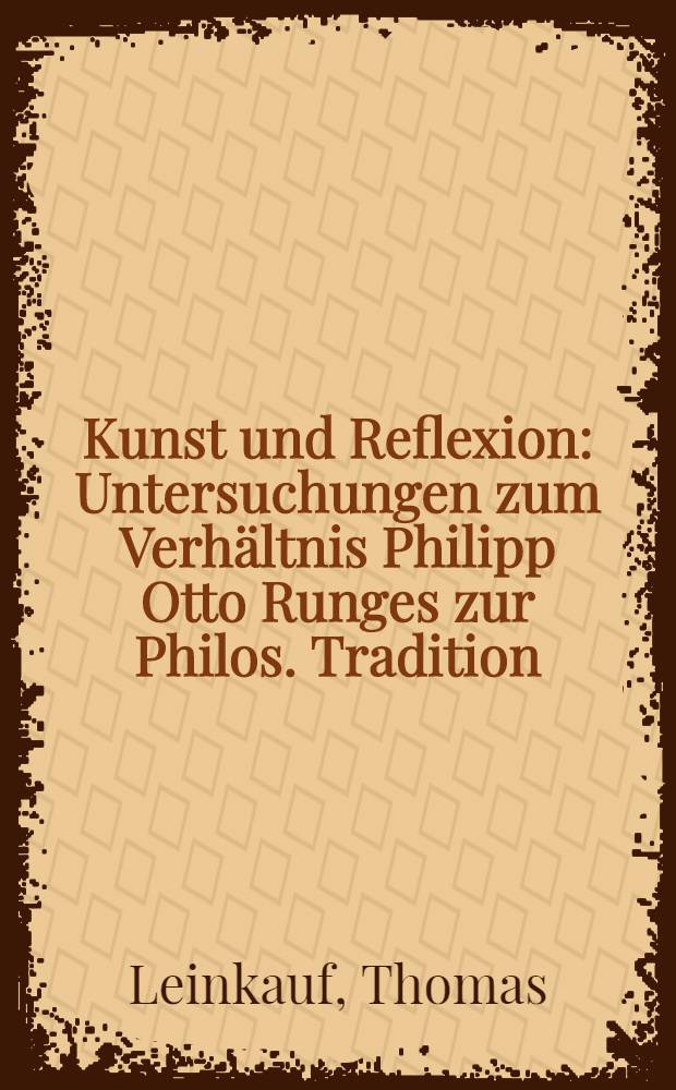 Kunst und Reflexion : Untersuchungen zum Verh&auml;ltnis Philipp Otto Runges zur Philos. Tradition