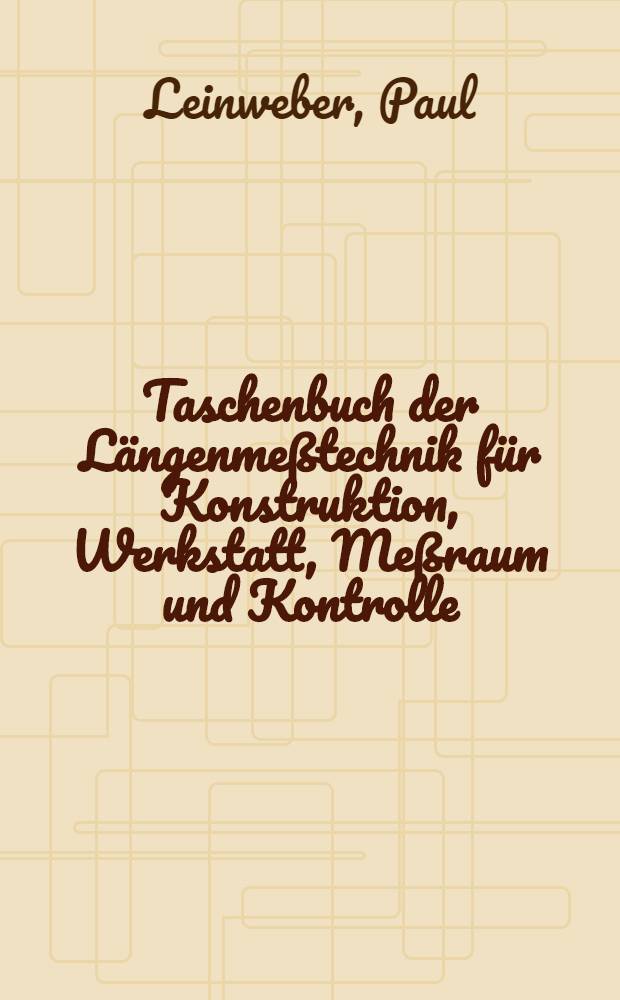 Taschenbuch der L&auml;ngenme&szlig;technik f&uuml;r Konstruktion, Werkstatt, Me&szlig;raum und Kontrolle
