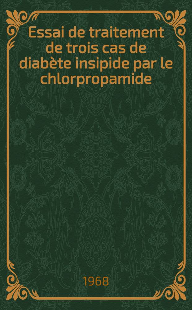 Essai de traitement de trois cas de diab&egrave;te insipide par le chlorpropamide : Th&egrave;se ..