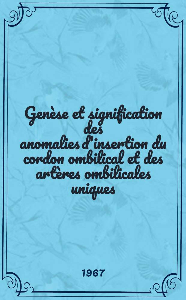 Gen&egrave;se et signification des anomalies d'insertion du cordon ombilical et des art&egrave;res ombilicales uniques : Th&egrave;se ..