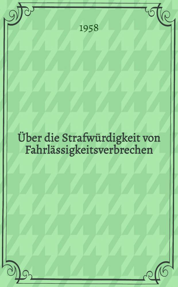 [Über die Strafwürdigkeit von Fahrlässigkeitsverbrechen