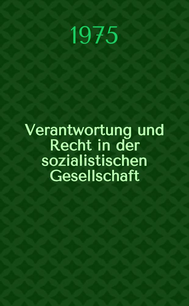Verantwortung und Recht in der sozialistischen Gesellschaft : Vortrag und Diskussionsbeitr&auml;ge ..