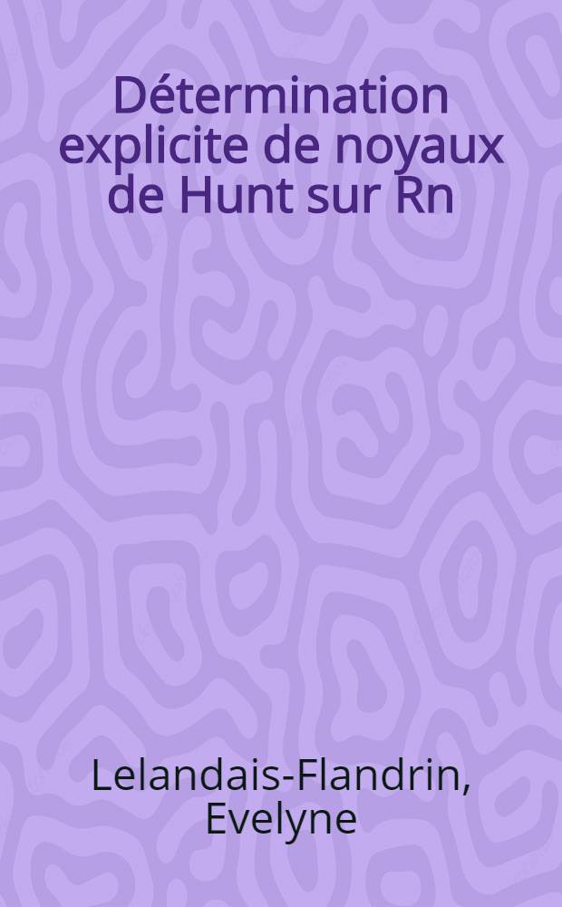 Détermination explicite de noyaux de Hunt sur Rn : Thèse prés. à la Fac. des sciences d'Orsay, Univ. de Paris XI