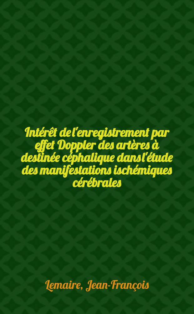 Int&eacute;r&ecirc;t de l'enregistrement par effet Doppler des art&egrave;res &agrave; destin&eacute;e c&eacute;phalique dans l'&eacute;tude des manifestations isch&eacute;miques c&eacute;r&eacute;brales : Th&egrave;se ..