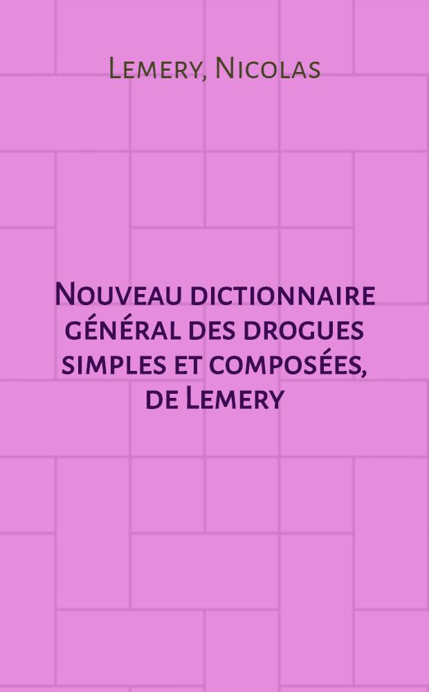 Nouveau dictionnaire général des drogues simples et composées, de Lemery : T. 1-2
