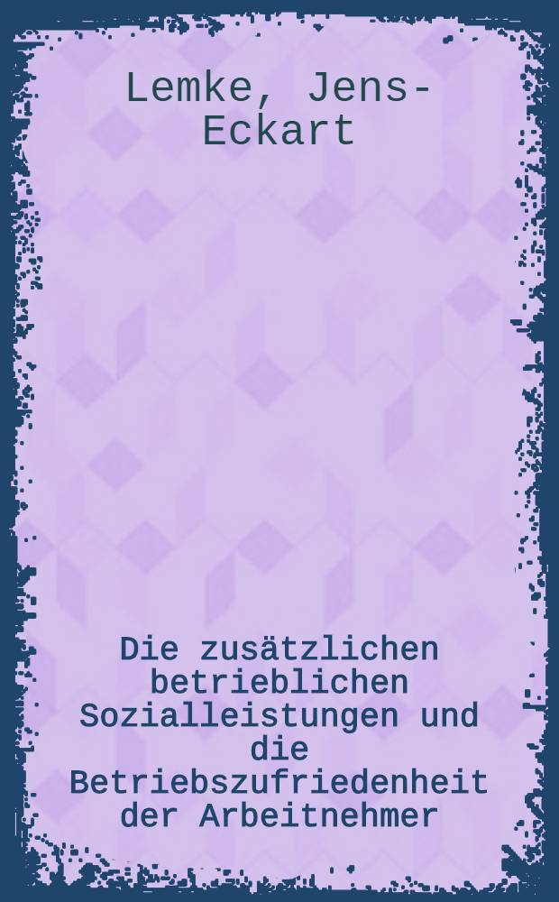 Die zus&auml;tzlichen betrieblichen Sozialleistungen und die Betriebszufriedenheit der Arbeitnehmer : Dargestellt am Beispiel zweier Werke eines Grossunternehmens der Chemischen Industrie : Inaug.-Diss. ... der Wirtschafts- und sozialwiss. Fak. der Univ. zu K&ouml;ln ..